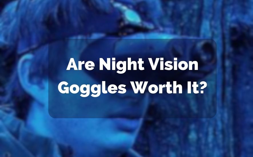 Are Night Vision Goggles Worth It?