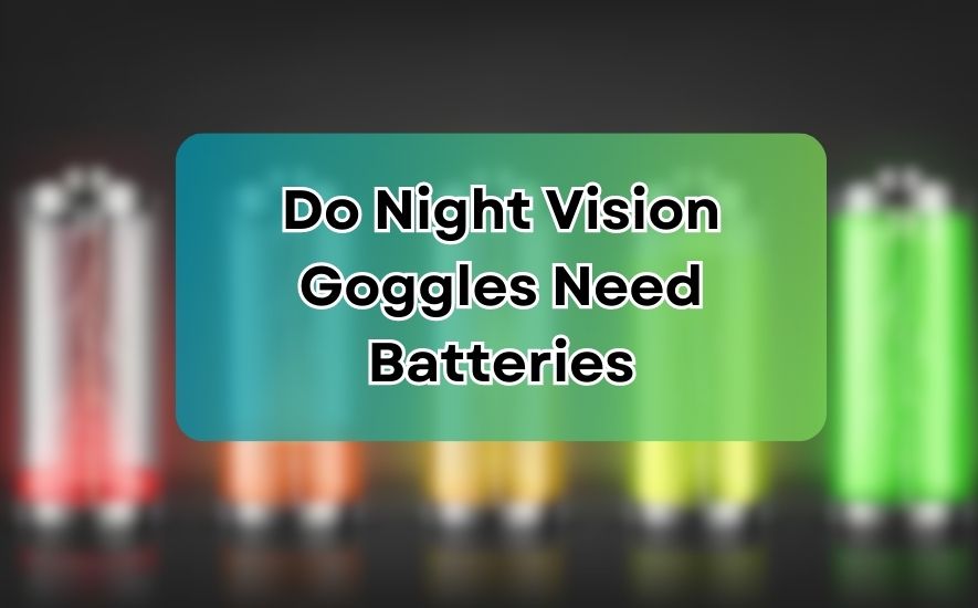 Do Night Vision Goggles Need Batteries