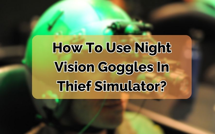 How To Use Night Vision Goggles In Thief Simulator?