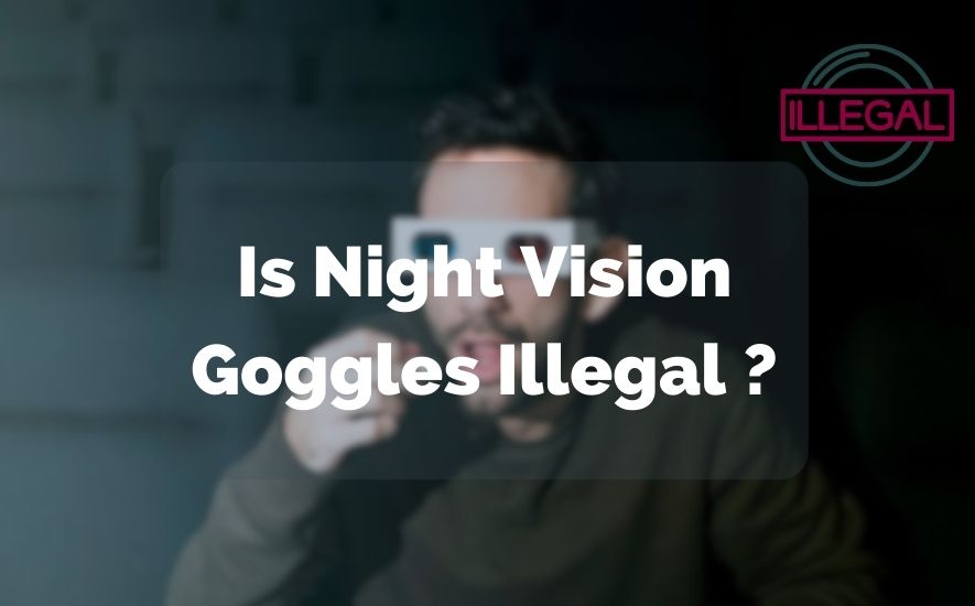 Is Night Vision Goggles Illegal?