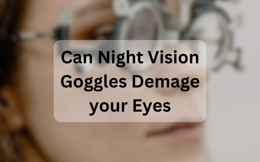 Can Night Vision Goggles Damage Your Eyes?
