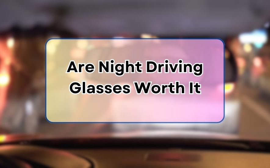 Are Night Driving Glasses Worth It