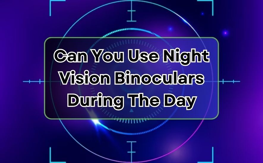 Can You Use Night Vision Binoculars During The Day