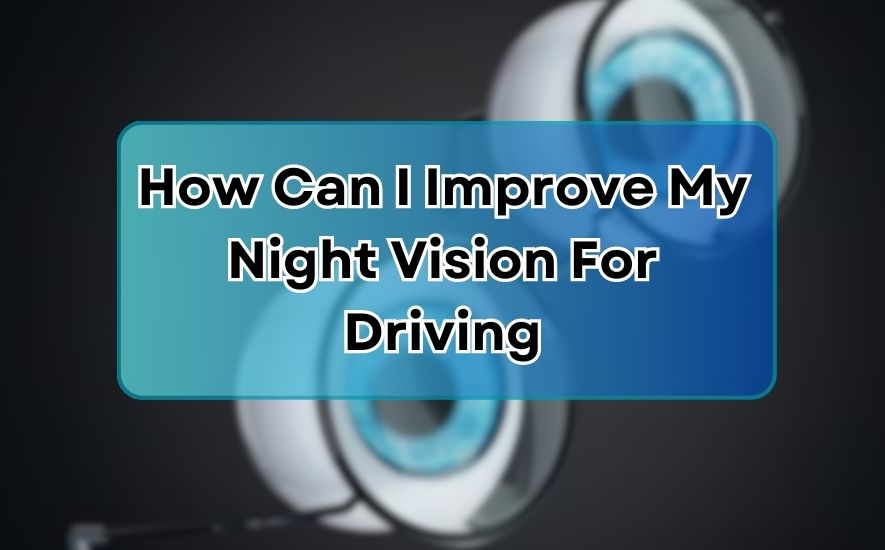 How Can I Improve My Night Vision For Driving