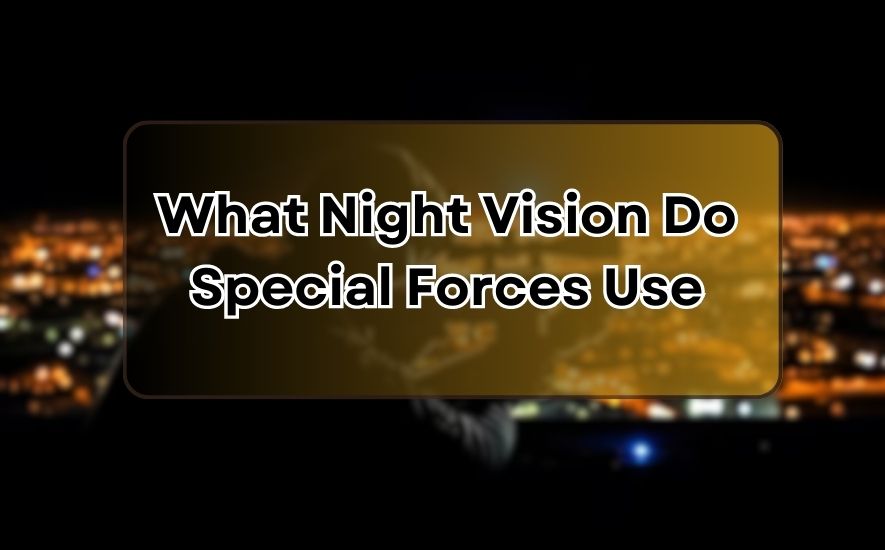 What Night Vision Do Special Forces Use