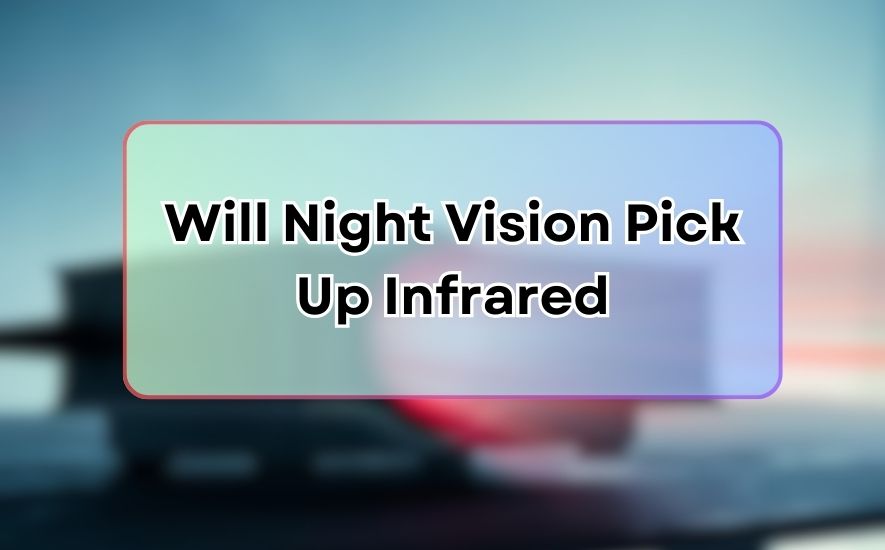 Will Night Vision Pick Up Infrared