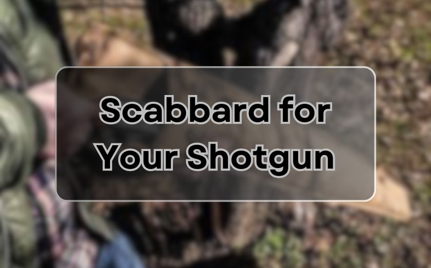 Scabbard for Your Shotgun