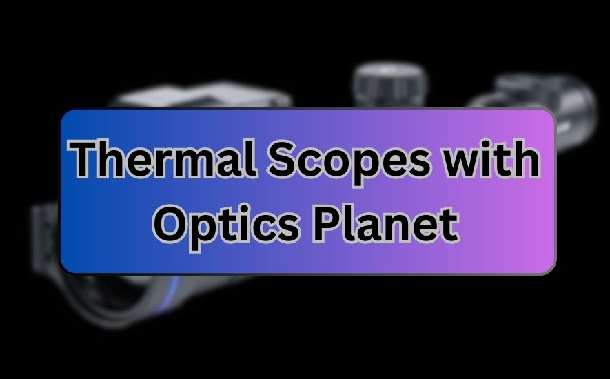 Thermal Scopes with Optics Planet