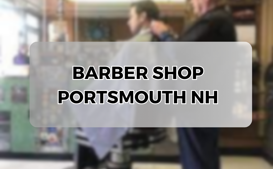 the Charm of Barber Shops in Portsmouth, NH